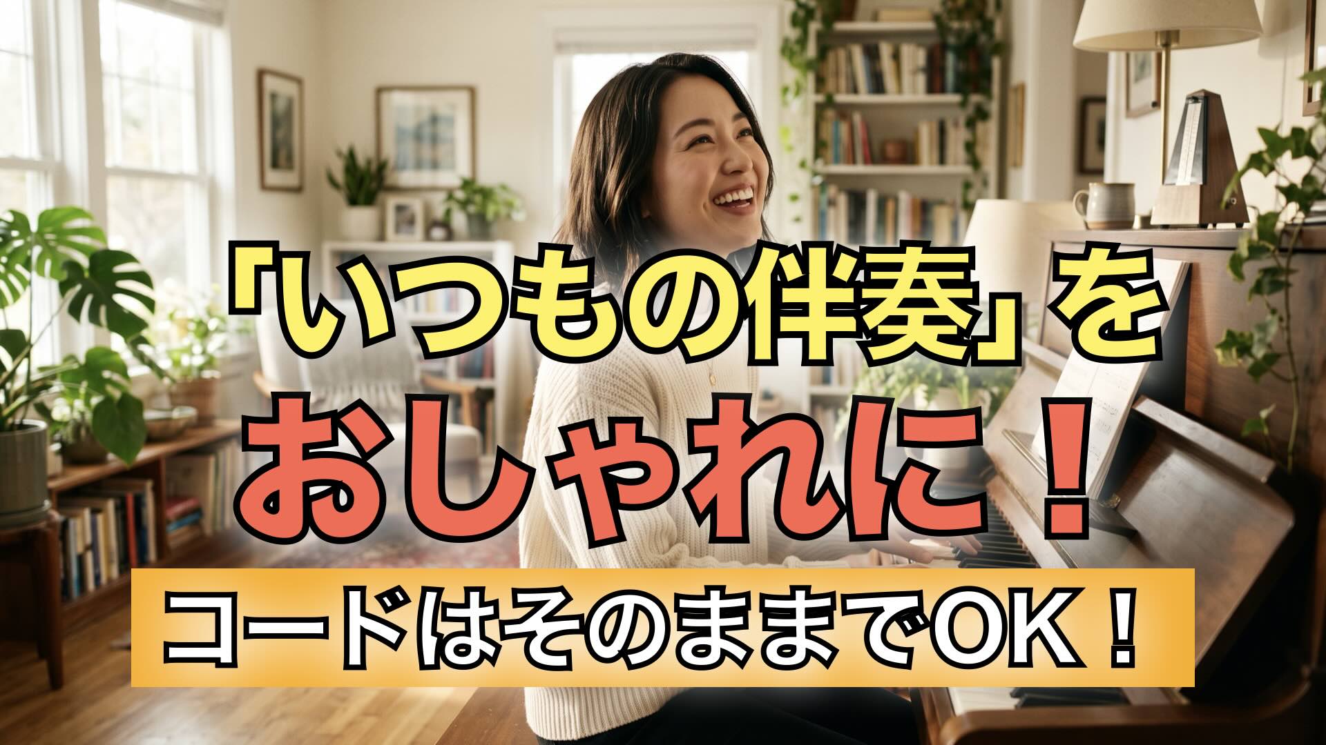 「いつもの伴奏」がおしゃれに変わる！